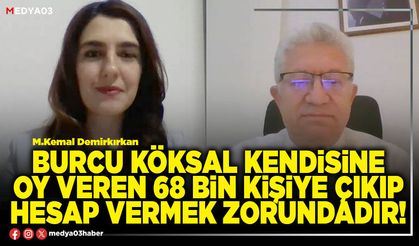 Burcu Köksal kendisine oy veren 68 bin kişiye çıkıp hesap vermek zorundadır!