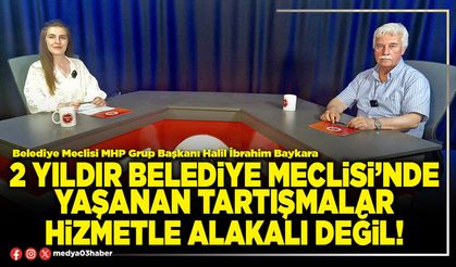 2 yıldır Belediye Meclisi’nde yaşanan tartışmalar hizmetle alakalı değil!