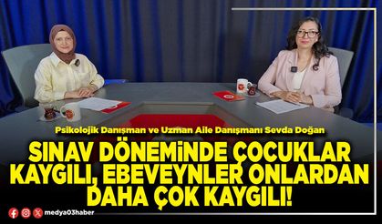 Sınav döneminde çocuklar kaygılı, ebeveynler onlardan daha çok kaygılı!
