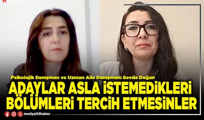 Adaylar asla istemedikleri bölümleri tercih etmesinler