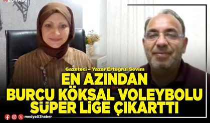 En azından Burcu Köksal Voleybolu Süper Lige çıkarttı