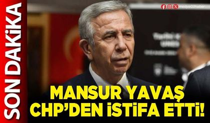 Mansur Yavaş CHP’den istifa etti!