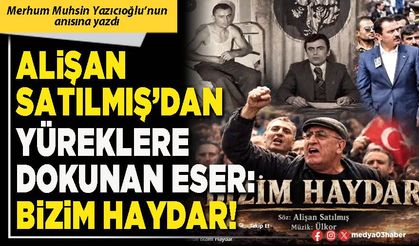 Alişan Satılmış’dan yüreklere dokunan eser: Bizim Haydar!