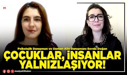 Çocuklar, insanlar yalnızlaşıyor!
