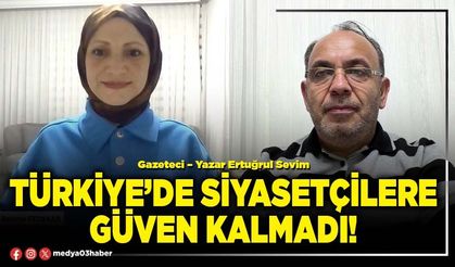 Türkiye’de siyasetçilere güven kalmadı!