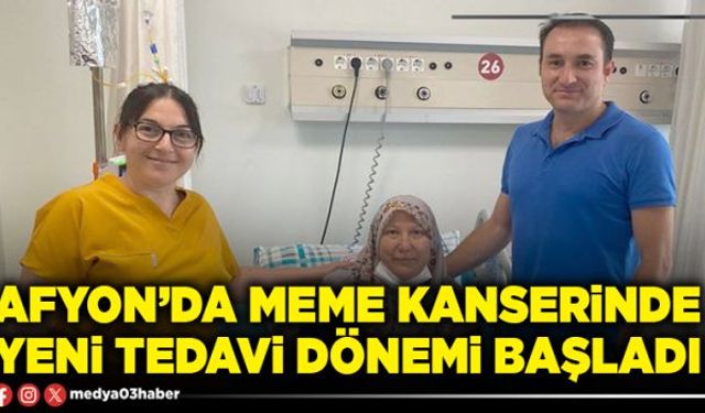 Afyon’da meme kanserinde yeni tedavi dönemi başladı