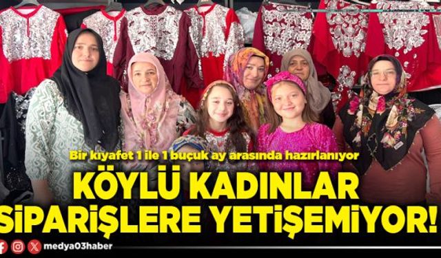 Köylü kadınlar siparişlere yetişemiyor!