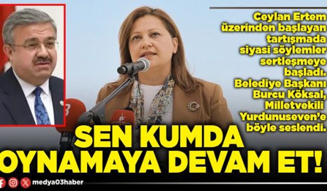 Sen kumda oynamaya devam et!