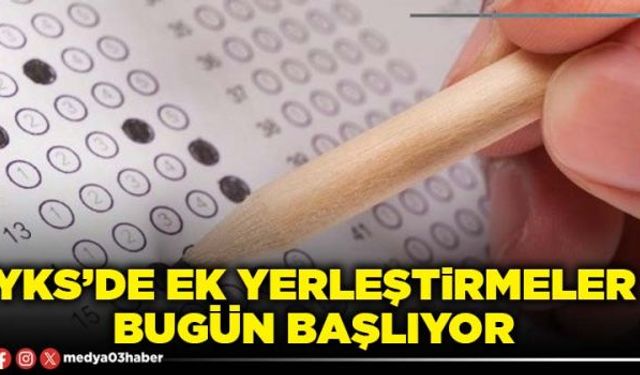 YKS’de ek yerleştirmeler bugün başlıyor