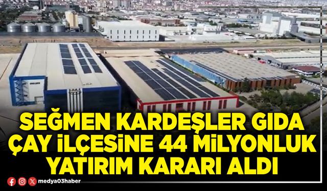 Seğmen Kardeşler Gıda Çay ilçesine 44 milyonluk yatırım kararı aldı