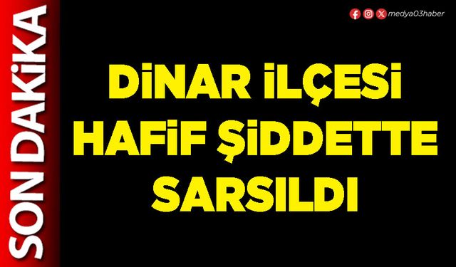 Dinar ilçesi hafif şiddette sarsıldı