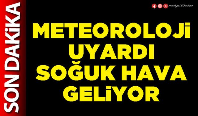 Meteoroloji uyardı soğuk hava geliyor