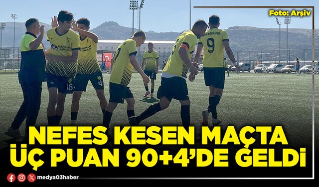 Nefes kesen maçta üç puan 90+4’de geldi