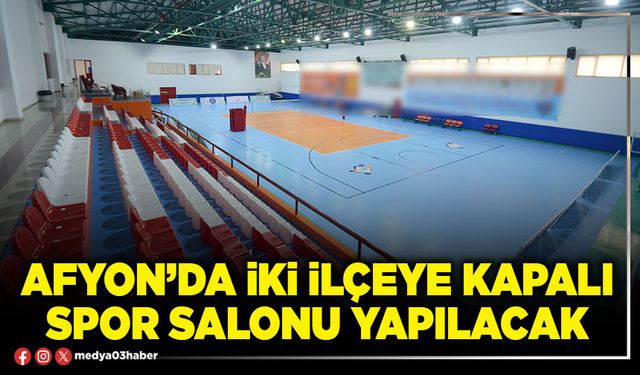 Afyon’da iki ilçeye kapalı spor salonu yapılacak