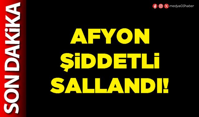 Afyon şidetli sallandı!