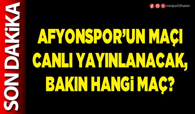 Afyonspor’un maçı canlı yayınlanacak, bakın hangi maç?