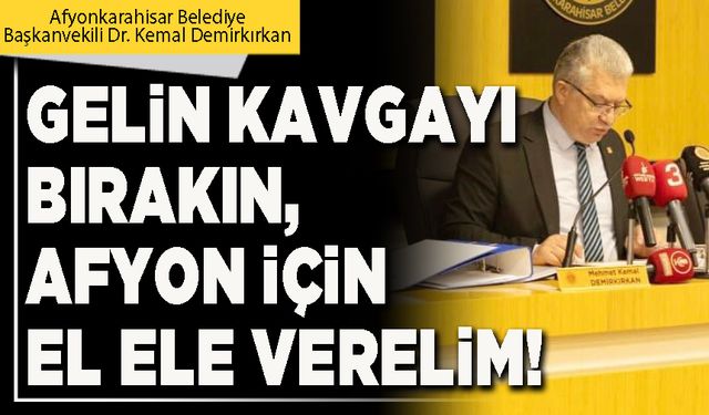 Gelin kavgayı bırakın, Afyon için el ele verelim