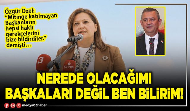 Nerede olacağımı başkaları değil ben bilirim!