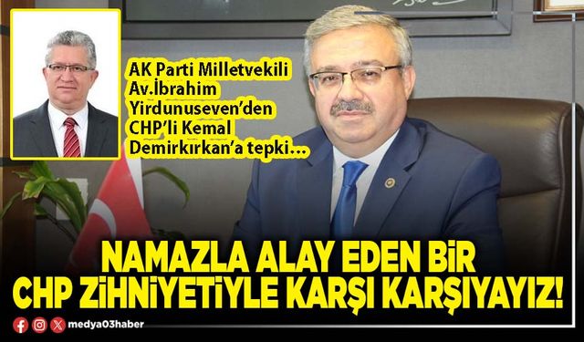 Namazla alay eden bir CHP zihniyetiyle karşı karşıyayız!