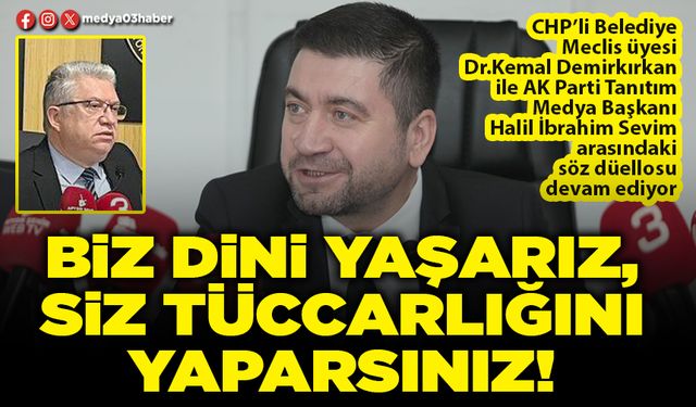 Biz dini yaşarız, siz tüccarlığını yaparsınız!