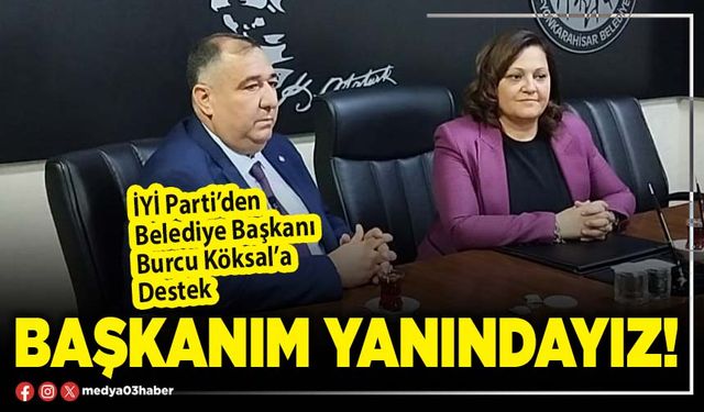 İYİ Parti’den Belediye Başkanı Burcu Köksal’a destek: Başkanım Yanındayız!