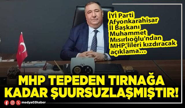 MHP tepeden tırnağa kadar şuursuzlaşmıştır!