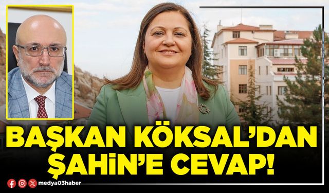 Başkan Köksal’dan Şahin’e cevap!