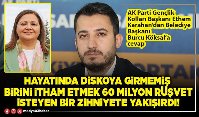 Hayatında diskoya girmemiş birini itham etmek 60 milyon rüşvet isteyen bir zihniyete yakışırdı!