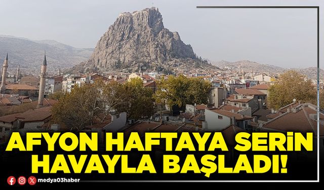 Afyon haftaya serin havayla başladı!