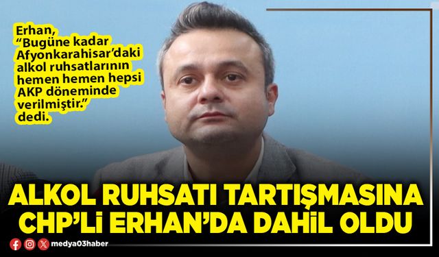 Alkol ruhsatı tartışmasına CHP’li Erhan’da dahil oldu