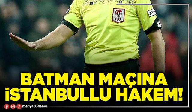 Batman maçına İstanbullu hakem!