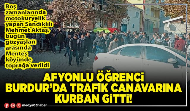 Afyonlu öğrenci Burdur’da trafik canavarına kurban gitti!