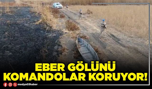 Eber Gölünü komandolar koruyor!