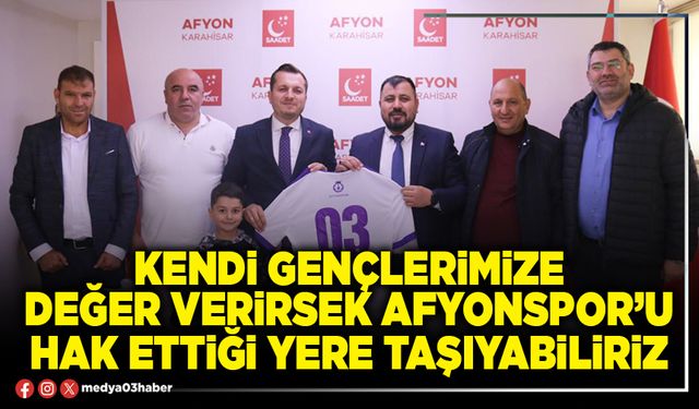 Kendi gençlerimize değer verirsek Afyonspor’u hak ettiği yere taşıyabiliriz