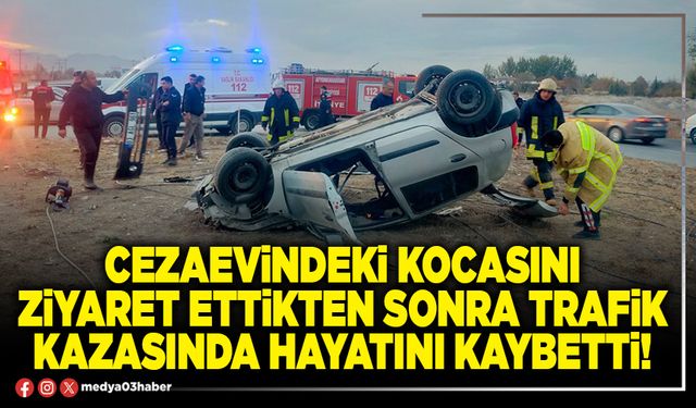 Cezaevindeki kocasını ziyaret ettikten sonra trafik kazasında hayatını kaybetti!