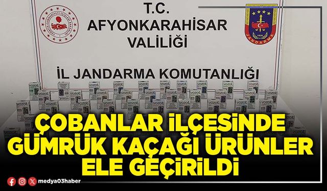 Çobanlar ilçesinde gümrük kaçağı ürünler ele geçirildi