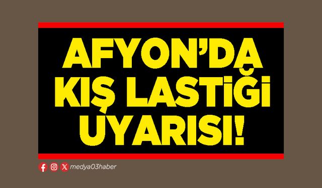 Afyon’da kış lastiği uyarısı!