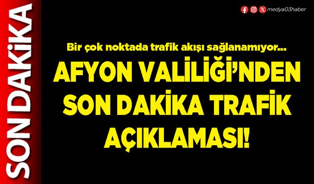 Afyon Valiliği’nden son dakika trafik açıklaması!