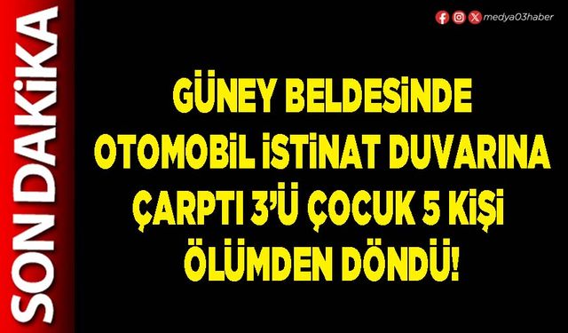 Güney beldesinde otomobil istinat duvarına çarptı 3’ü çocuk 5 kişi ölümden döndü!