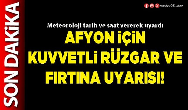 Afyon için kuvvetli rüzgar ve fırtına uyarısı!