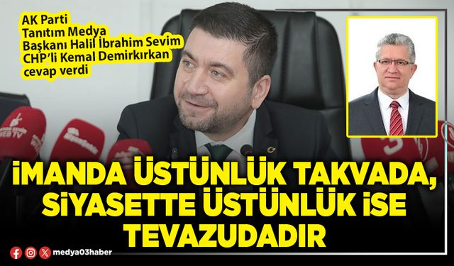 İmanda üstünlük takvada, siyasette üstünlük ise tevazudadır