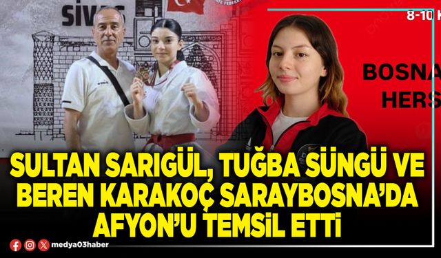 Sultan Sarıgül, Tuğba Süngü ve Beren Karakoç Saraybosna’da Afyon’u temsil etti