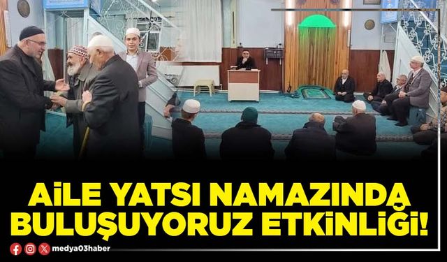 Aile yatsı namazında buluşuyoruz etkinliği!