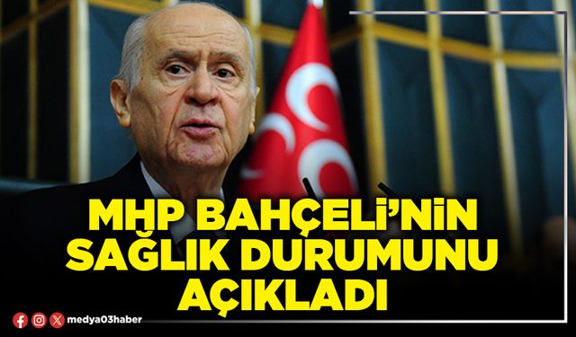 MHP Bahçeli’nin sağlık durumunu açıkladı