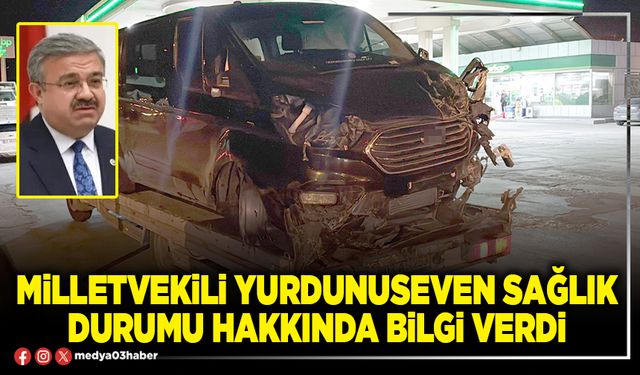 Milletvekili Yurdunuseven sağlık durumu hakkında bilgi verdi