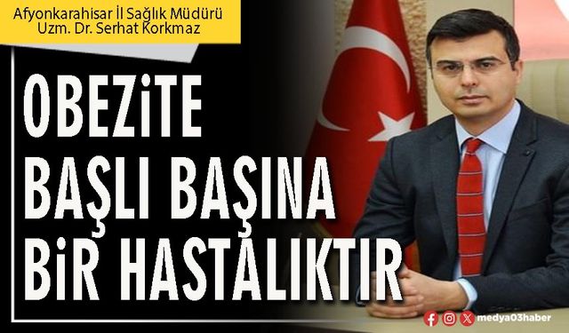 Obezite başlı başına bir hastalıktır