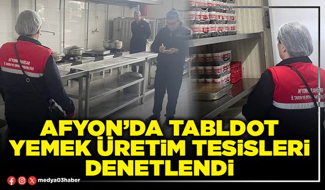 Afyon’da tabldot yemek üretim tesisleri denetlendi