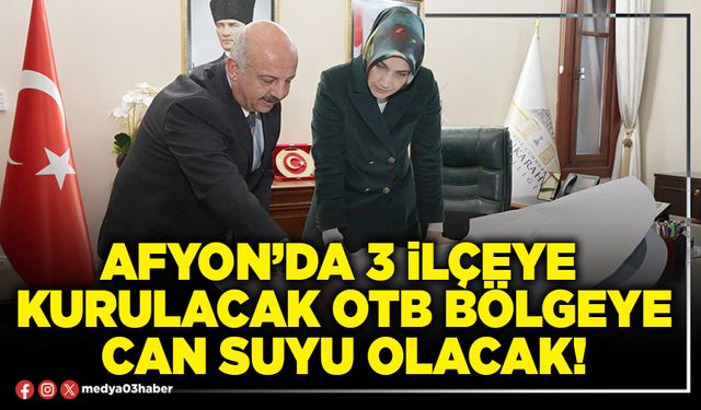 Afyon’da 3 ilçeye kurulacak OTB bölgeye can suyu olacak!