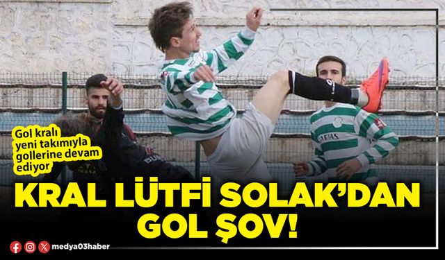 Kral Lütfi Solak’dan gol şov!