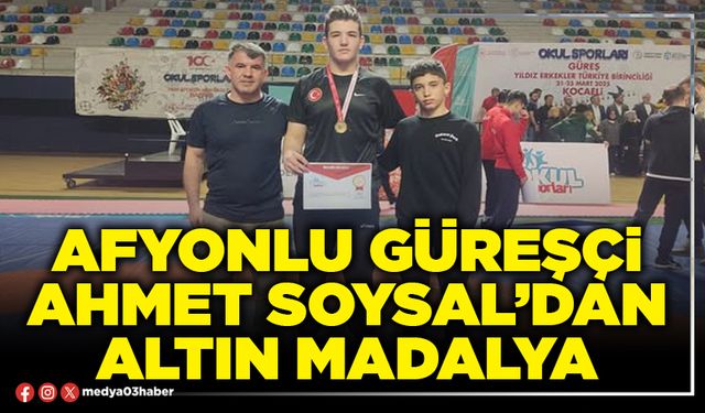 Afyonlu güreşçi Ahmet Soysal’dan altın madalya